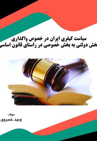 سیاست کیفری ایران در خصوص واگذاری بخش دولتی به بخش خصوصی در راستای قانون اساسی